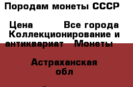 Породам монеты СССР › Цена ­ 300 - Все города Коллекционирование и антиквариат » Монеты   . Астраханская обл.,Знаменск г.